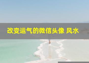 改变运气的微信头像 风水